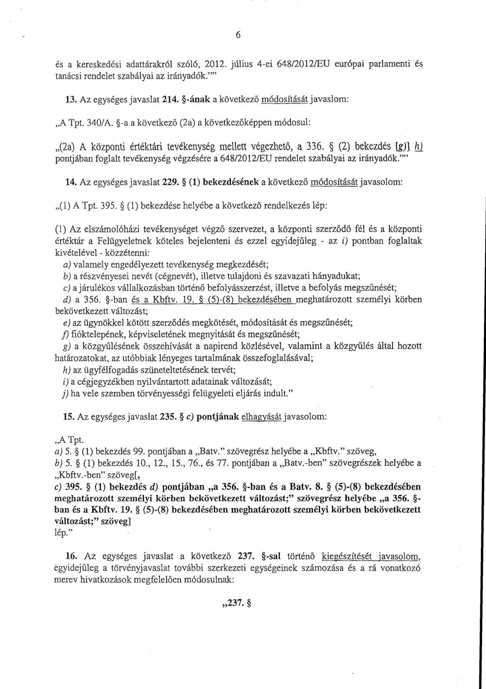 (2) bekezdés [g)] h ) pontjában foglalt tevékenység végzésére а 648/2012/EU rendelet szabályai az irányadók. " 14. Az egységes javaslat 229.