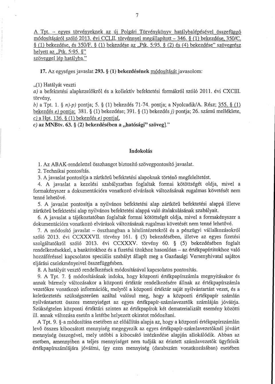 (1) bekezdésének módosításátjavasolom : (1) Hatályát veszt i a) а befektetési alapkezel őkről ё s а kollektív befektetési formákról szóló 2011. évi CXCПI. törvény, b) а Tpt. I. 11)-19) pontja; 5.
