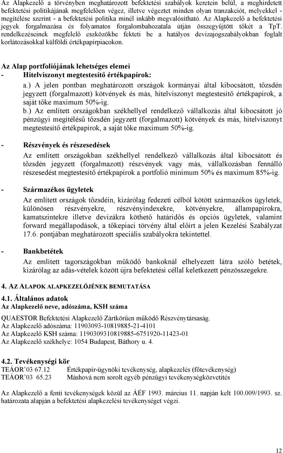 megfelelő eszközökbe fekteti be a hatályos devizajogszabályokban foglalt korlátozásokkal külföldi értékpapírpiacokon Az Alap portfoliójának lehetséges elemei Hitelviszonyt megtestesítő értékpapírok: