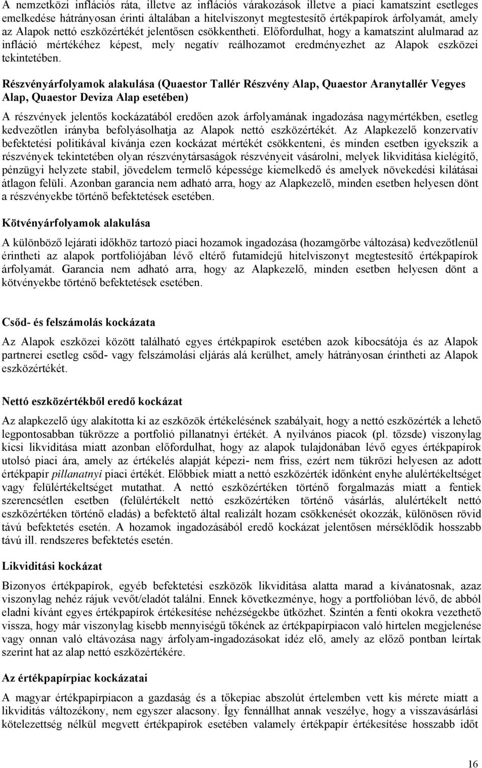 Részvényárfolyamok alakulása (Quaestor Tallér Részvény Alap, Quaestor Aranytallér Vegyes Alap, Quaestor Deviza Alap esetében) A részvények jelentős kockázatából eredően azok árfolyamának ingadozása