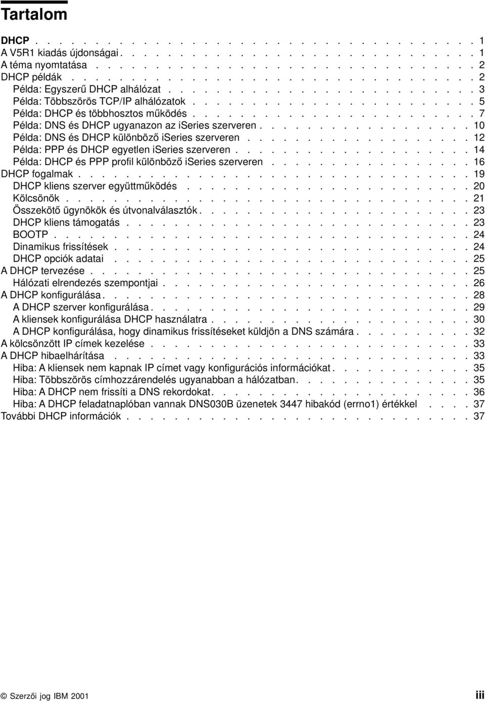 ....................... 7 Példa:DNS és DHCP ugyanazon az iseries szerveren.................. 10 Példa:DNS és DHCP különböző iseries szerveren................... 12 Példa:PPP és DHCP egyetlen iseries szerveren.