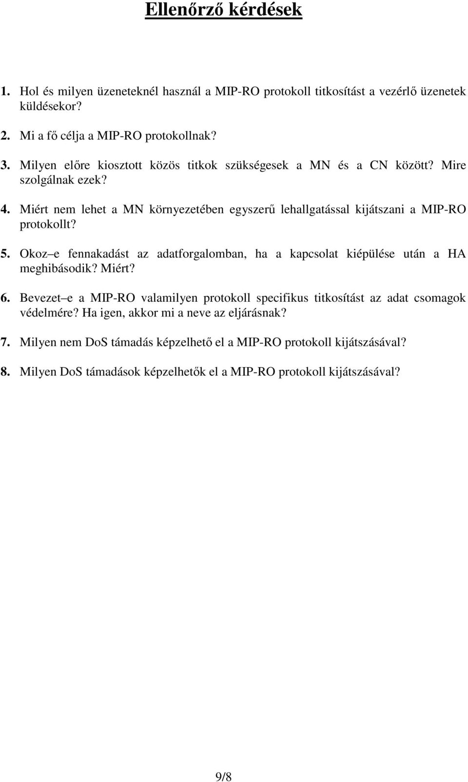 Miért nem lehet a MN környezetében egyszerű lehallgatással kijátszani a MIP-RO protokollt? 5. Okoz e fennakadást az adatforgalomban, ha a kapcsolat kiépülése után a HA meghibásodik?