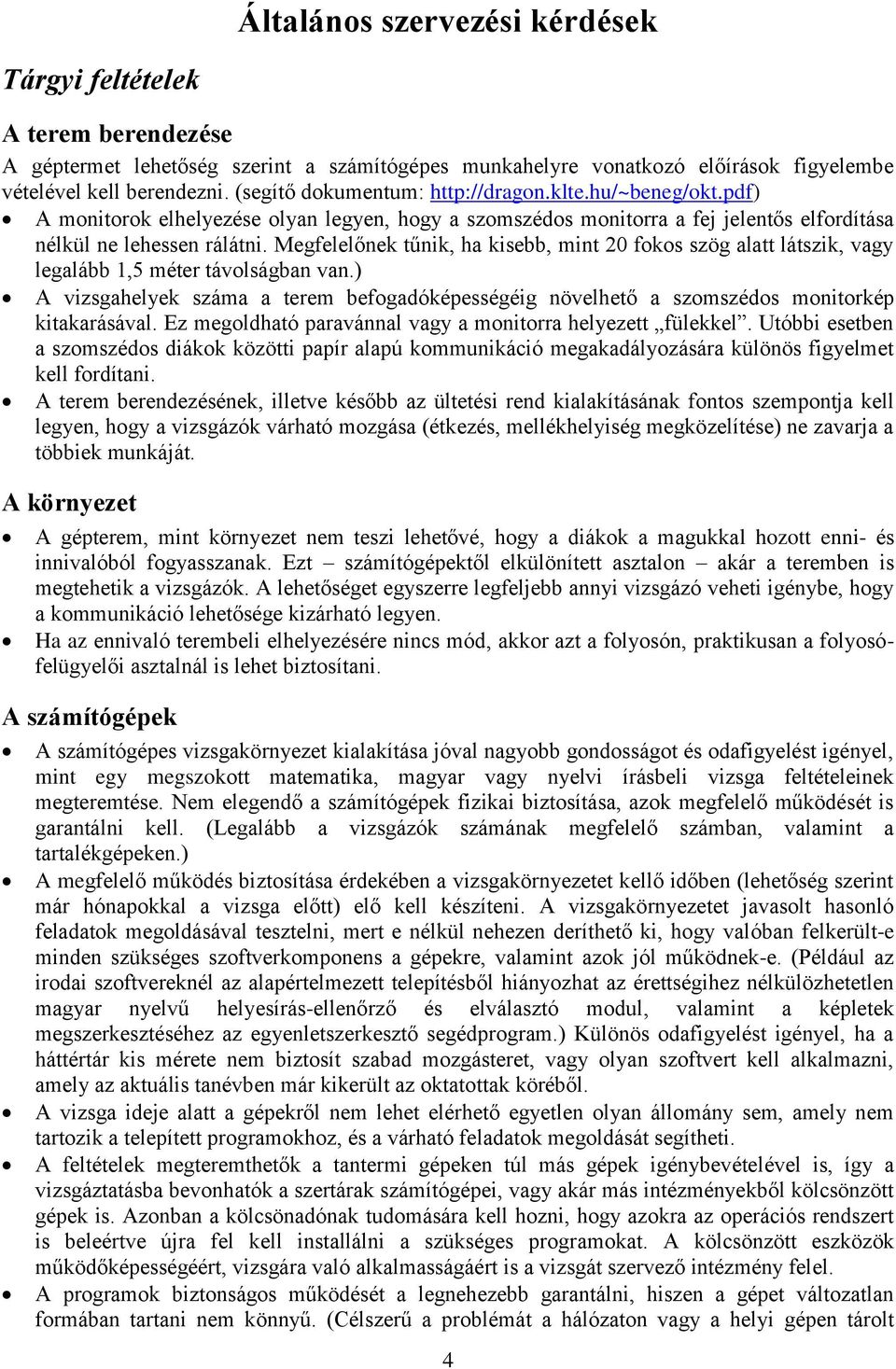 Megfelelőnek tűnik, ha kisebb, mint 20 fokos szög alatt látszik, vagy legalább 1,5 méter távolságban van.