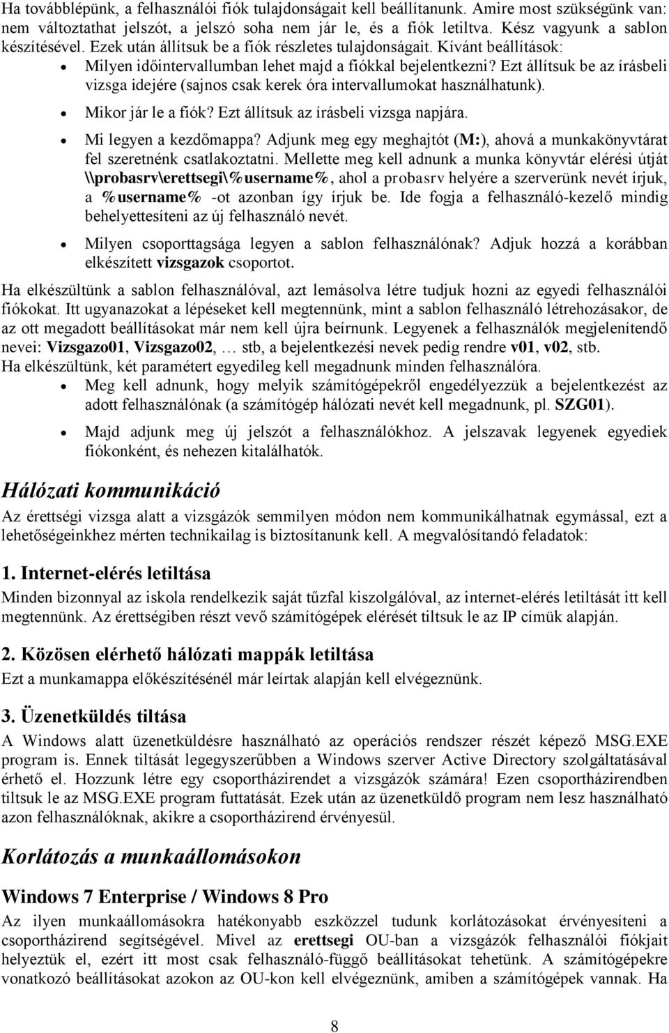 Ezt állítsuk be az írásbeli vizsga idejére (sajnos csak kerek óra intervallumokat használhatunk). Mikor jár le a fiók? Ezt állítsuk az írásbeli vizsga napjára. Mi legyen a kezdőmappa?