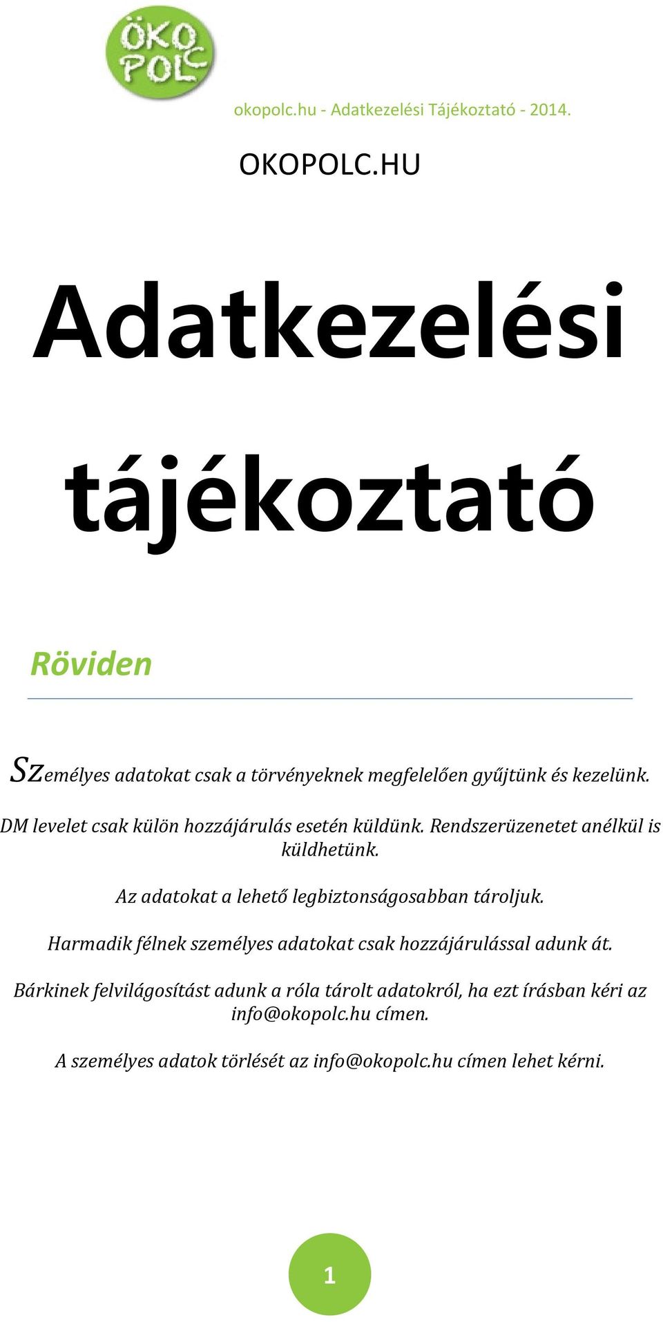 Az adatokat a lehető legbiztonságosabban tároljuk. Harmadik félnek személyes adatokat csak hozzájárulással adunk át.