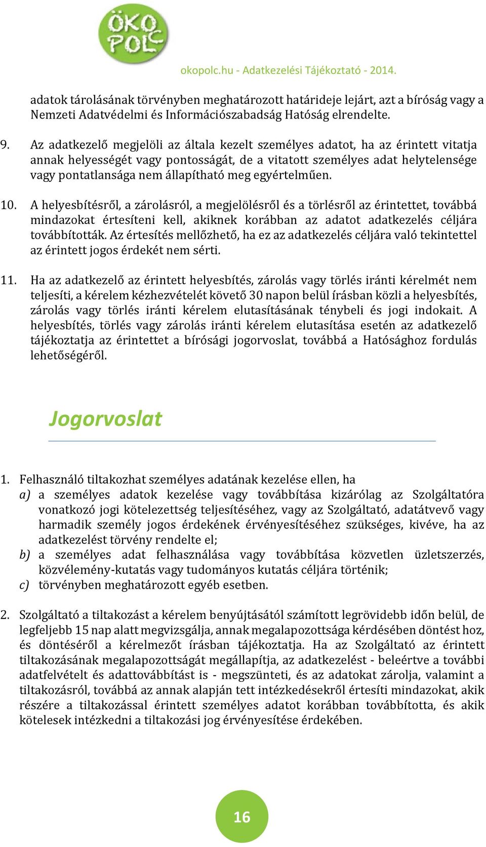 egyértelműen. 10. A helyesbítésről, a zárolásról, a megjelölésről és a törlésről az érintettet, továbbá mindazokat értesíteni kell, akiknek korábban az adatot adatkezelés céljára továbbították.