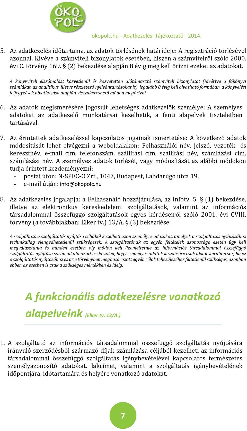 A könyvviteli elszámolást közvetlenül és közvetetten alátámasztó számviteli bizonylatot (ideértve a főkönyvi számlákat, az analitikus, illetve részletező nyilvántartásokat is), legalább 8 évig kell