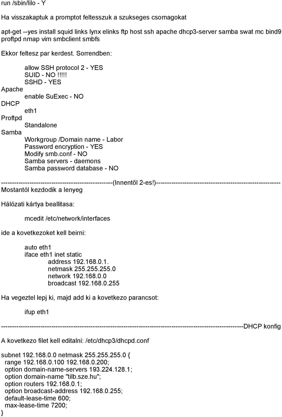 !!!! SSHD - YES Apache enable SuExec - NO DHCP eth1 Proftpd Standalone Samba Workgroup /Domain name - Labor Password encryption - YES Modify smb.