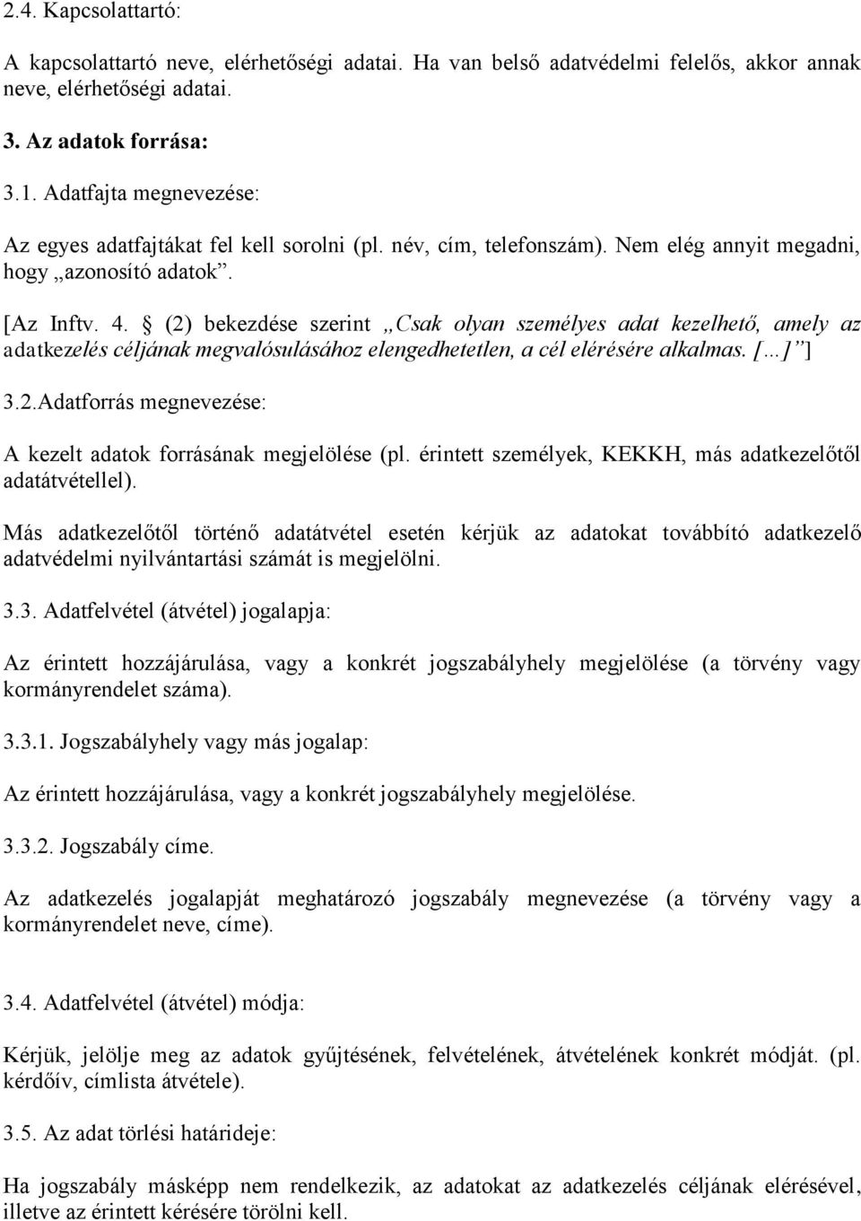 (2) bekezdése szerint Csak olyan személyes adat kezelhető, amely az adatkezelés céljának megvalósulásához elengedhetetlen, a cél elérésére alkalmas. [ ] ] 3.2.Adatforrás megnevezése: A kezelt adatok forrásának megjelölése (pl.