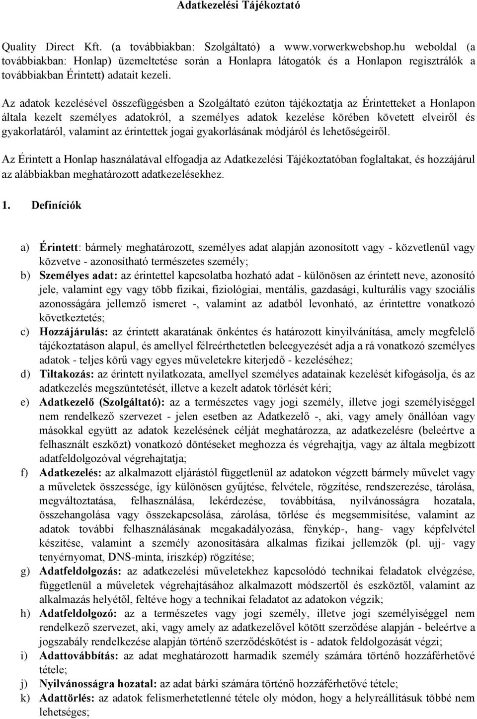 Az adatok kezelésével összefüggésben a Szolgáltató ezúton tájékoztatja az Érintetteket a Honlapon általa kezelt személyes adatokról, a személyes adatok kezelése körében követett elveiről és