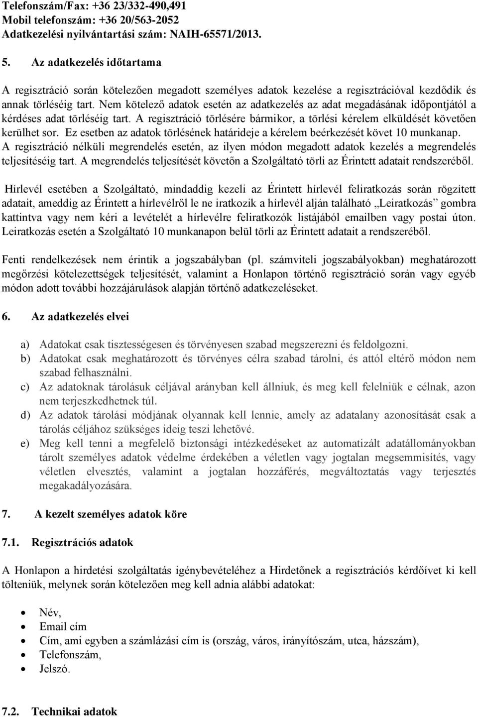 Nem kötelező adatok esetén az adatkezelés az adat megadásának időpontjától a kérdéses adat törléséig tart. A regisztráció törlésére bármikor, a törlési kérelem elküldését követően kerülhet sor.