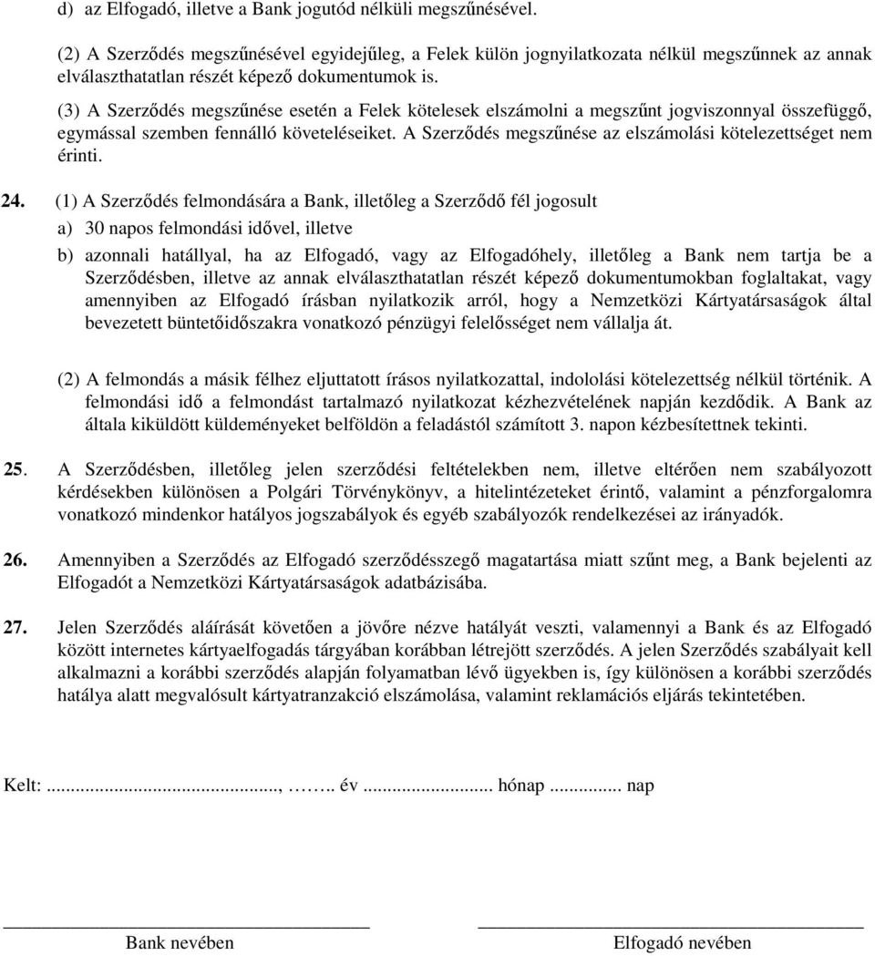 (3) A Szerződés megszűnése esetén a Felek kötelesek elszámolni a megszűnt jogviszonnyal összefüggő, egymással szemben fennálló követeléseiket.