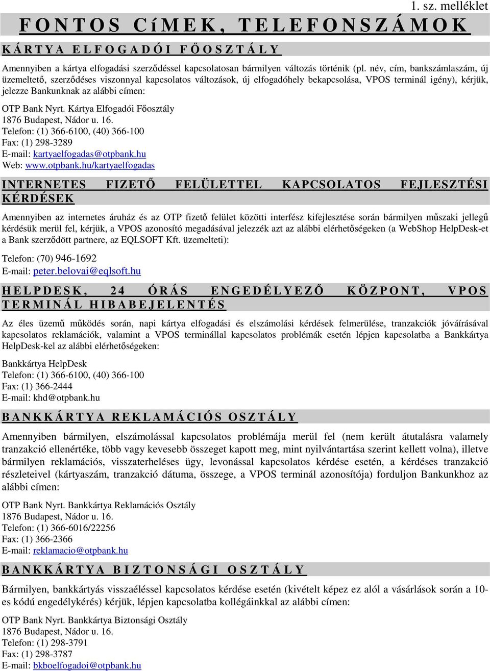 Kártya Elfogadói Főosztály 1876 Budapest, Nádor u. 16. Telefon: (1) 366-6100, (40) 366-100 Fax: (1) 298-3289 E-mail: kartyaelfogadas@otpbank.