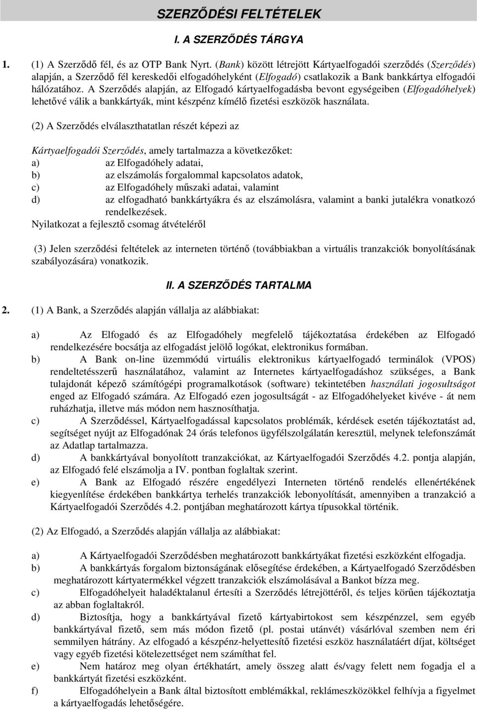 A Szerződés alapján, az Elfogadó kártyaelfogadásba bevont egységeiben (Elfogadóhelyek) lehetővé válik a bankkártyák, mint készpénz kímélő fizetési eszközök használata.