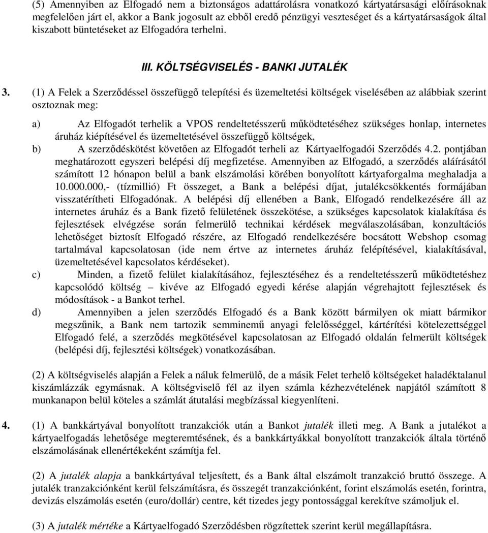 (1) A Felek a Szerződéssel összefüggő telepítési és üzemeltetési költségek viselésében az alábbiak szerint osztoznak meg: a) Az Elfogadót terhelik a VPOS rendeltetésszerű működtetéséhez szükséges