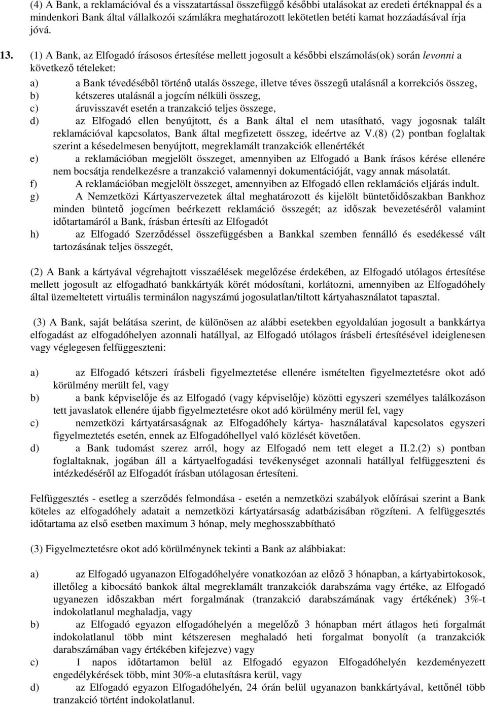 (1) A Bank, az Elfogadó írásosos értesítése mellett jogosult a későbbi elszámolás(ok) során levonni a következő tételeket: a) a Bank tévedéséből történő utalás összege, illetve téves összegű