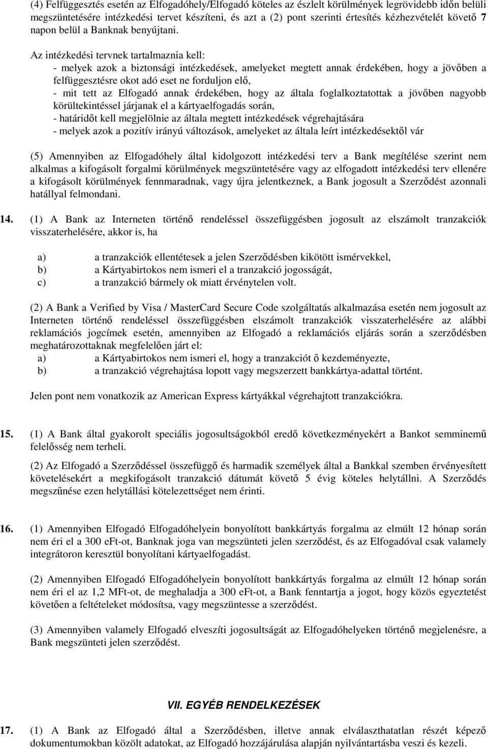 Az intézkedési tervnek tartalmaznia kell: - melyek azok a biztonsági intézkedések, amelyeket megtett annak érdekében, hogy a jövőben a felfüggesztésre okot adó eset ne forduljon elő, - mit tett az