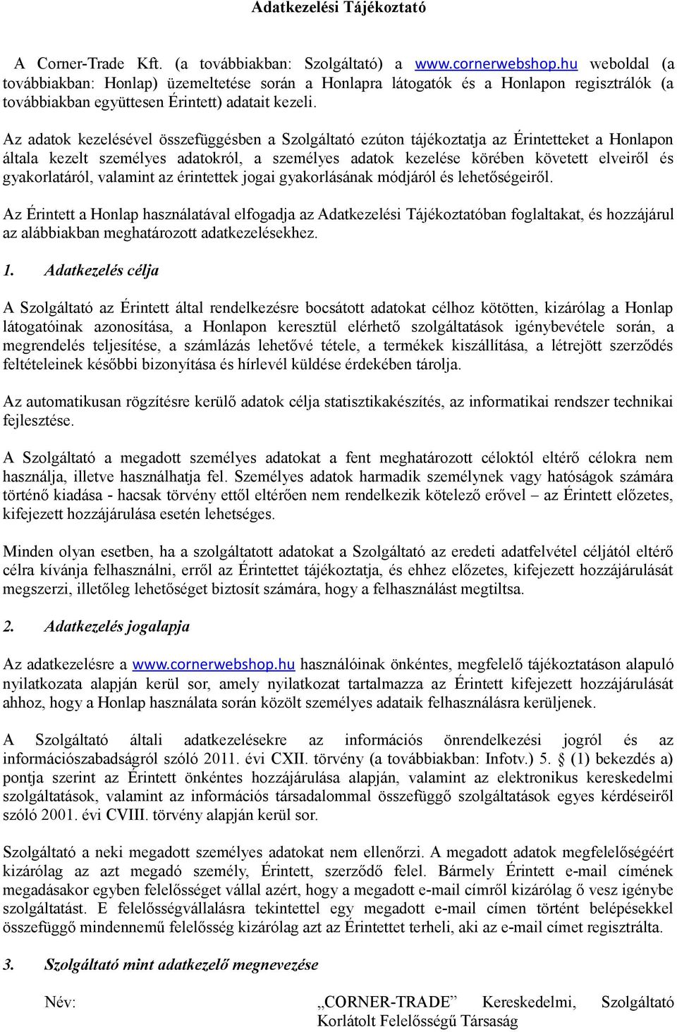 Az adatok kezelésével összefüggésben a Szolgáltató ezúton tájékoztatja az Érintetteket a Honlapon általa kezelt személyes adatokról, a személyes adatok kezelése körében követett elveiről és
