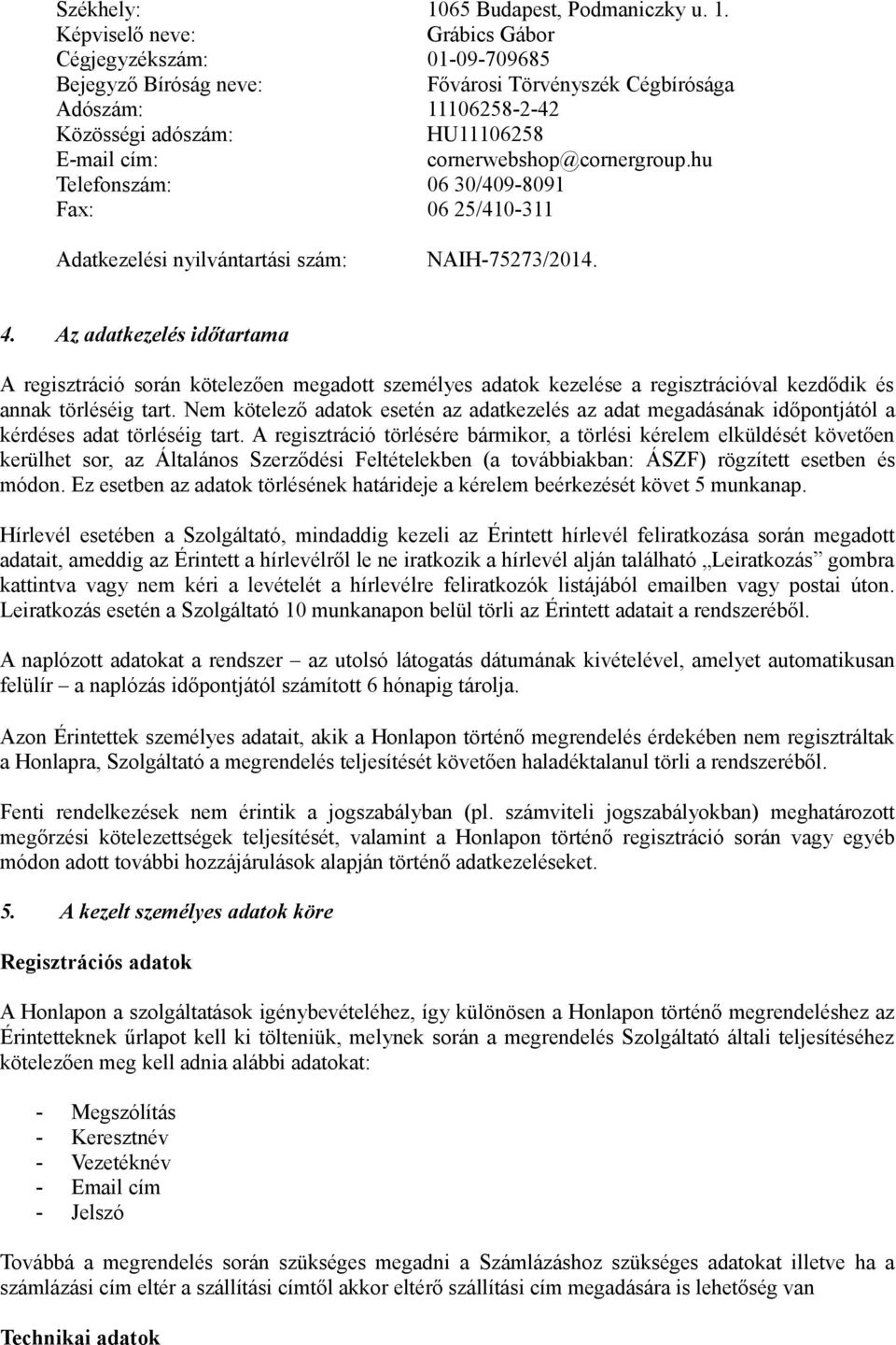 Képviselő neve: Grábics Gábor Cégjegyzékszám: 01-09-709685 Bejegyző Bíróság neve: Fővárosi Törvényszék Cégbírósága Adószám: 11106258-2-42 Közösségi adószám: HU11106258 E-mail cím:
