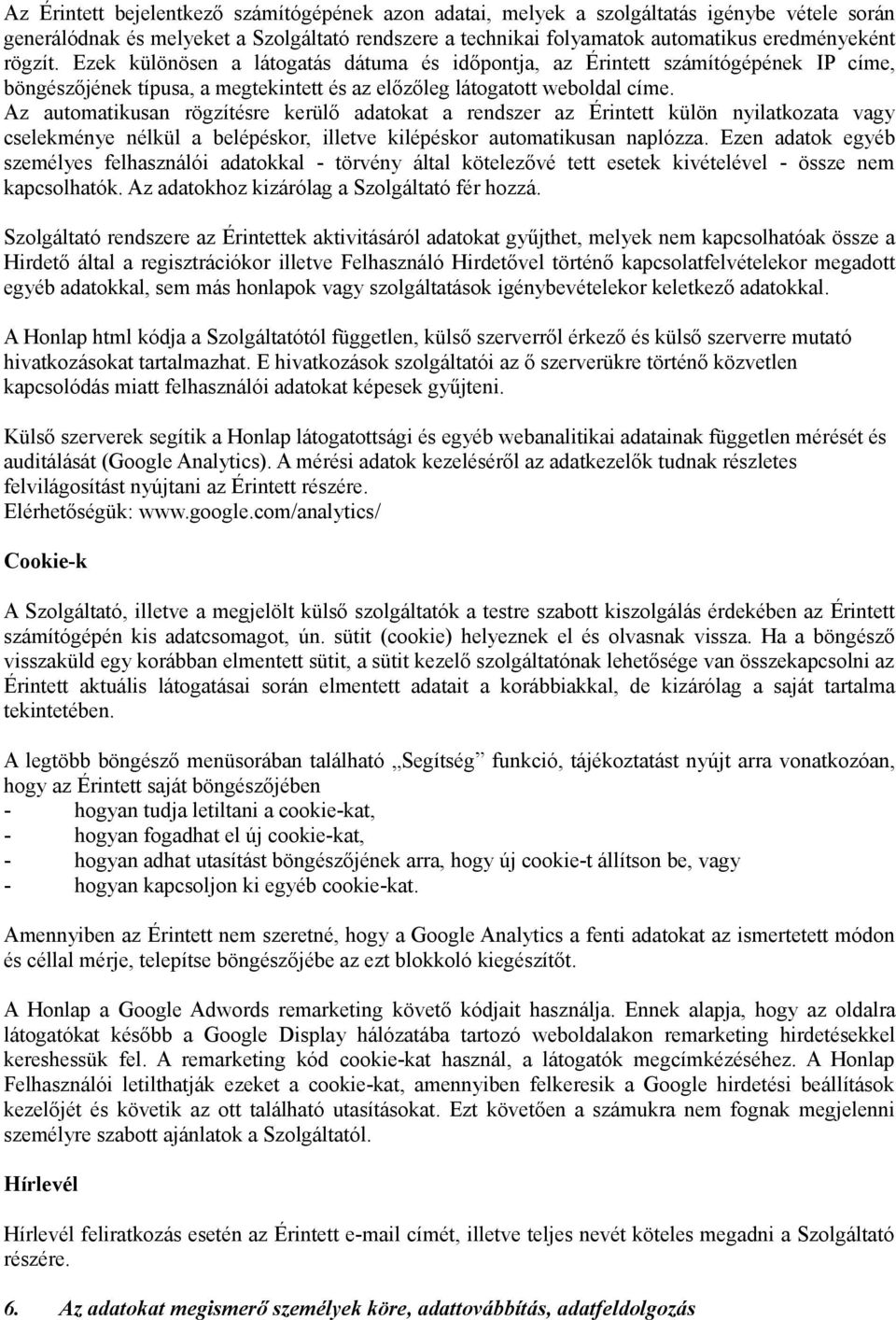 Az automatikusan rögzítésre kerülő adatokat a rendszer az Érintett külön nyilatkozata vagy cselekménye nélkül a belépéskor, illetve kilépéskor automatikusan naplózza.