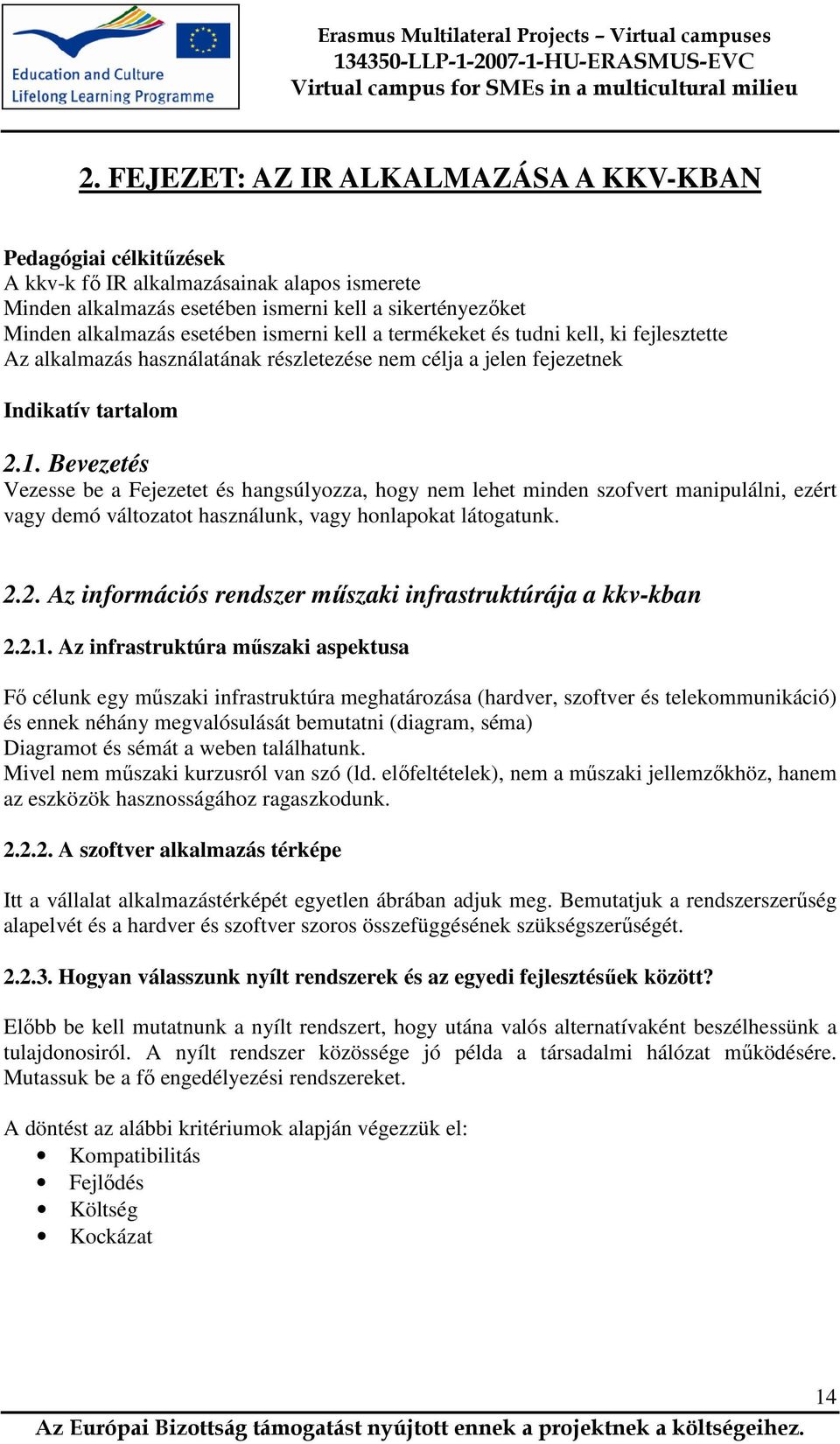 Bevezetés Vezesse be a Fejezetet és hangsúlyozza, hogy nem lehet minden szofvert manipulálni, ezért vagy demó változatot használunk, vagy honlapokat látogatunk. 2.