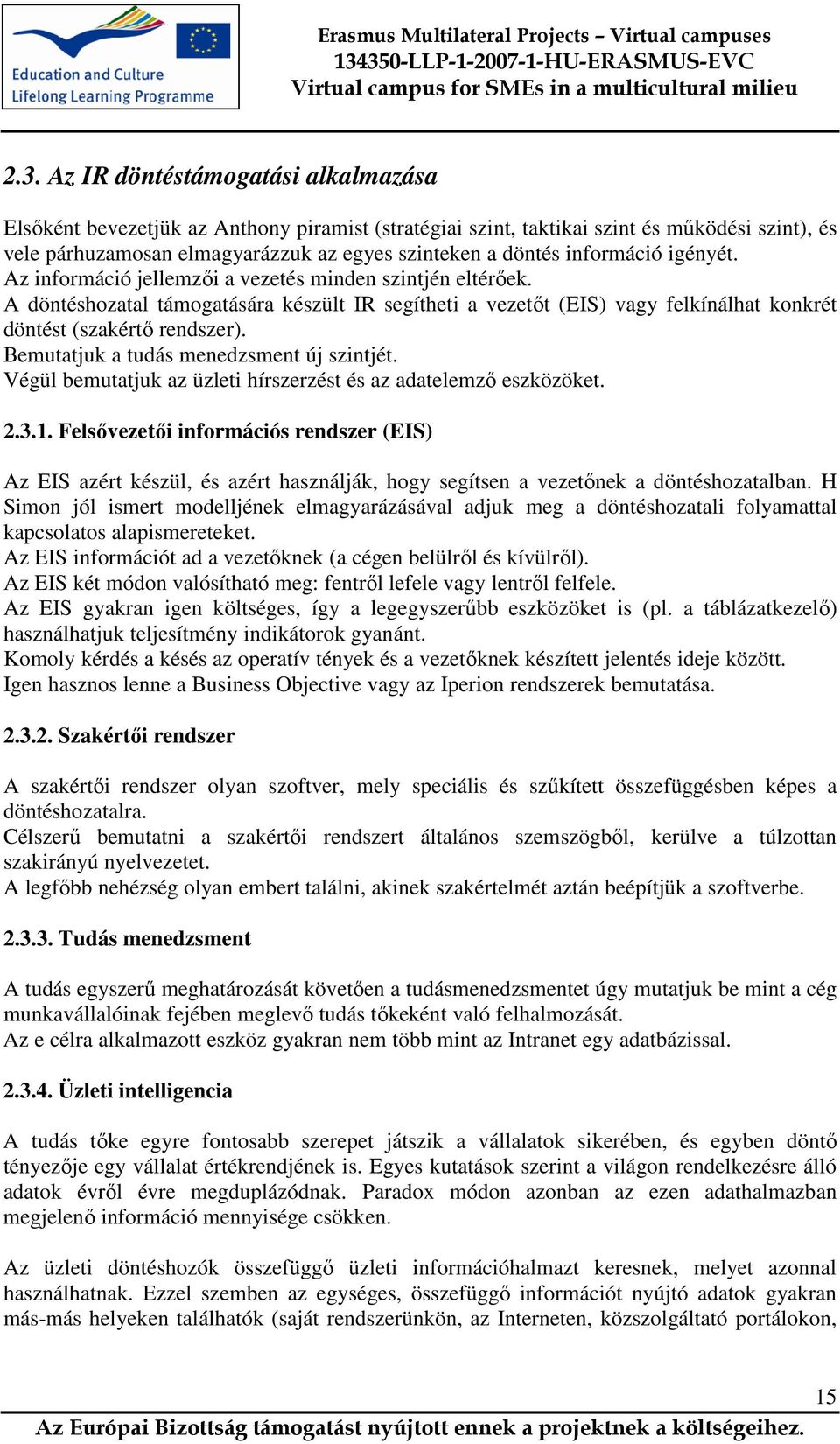 Bemutatjuk a tudás menedzsment új szintjét. Végül bemutatjuk az üzleti hírszerzést és az adatelemzı eszközöket. 2.3.1.