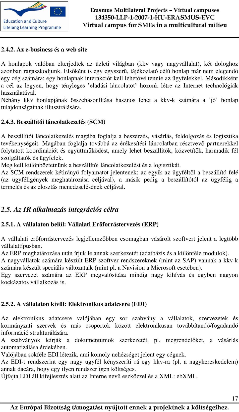 Másodikként a cél az legyen, hogy tényleges eladási láncolatot hozunk létre az Internet technológiák használatával.