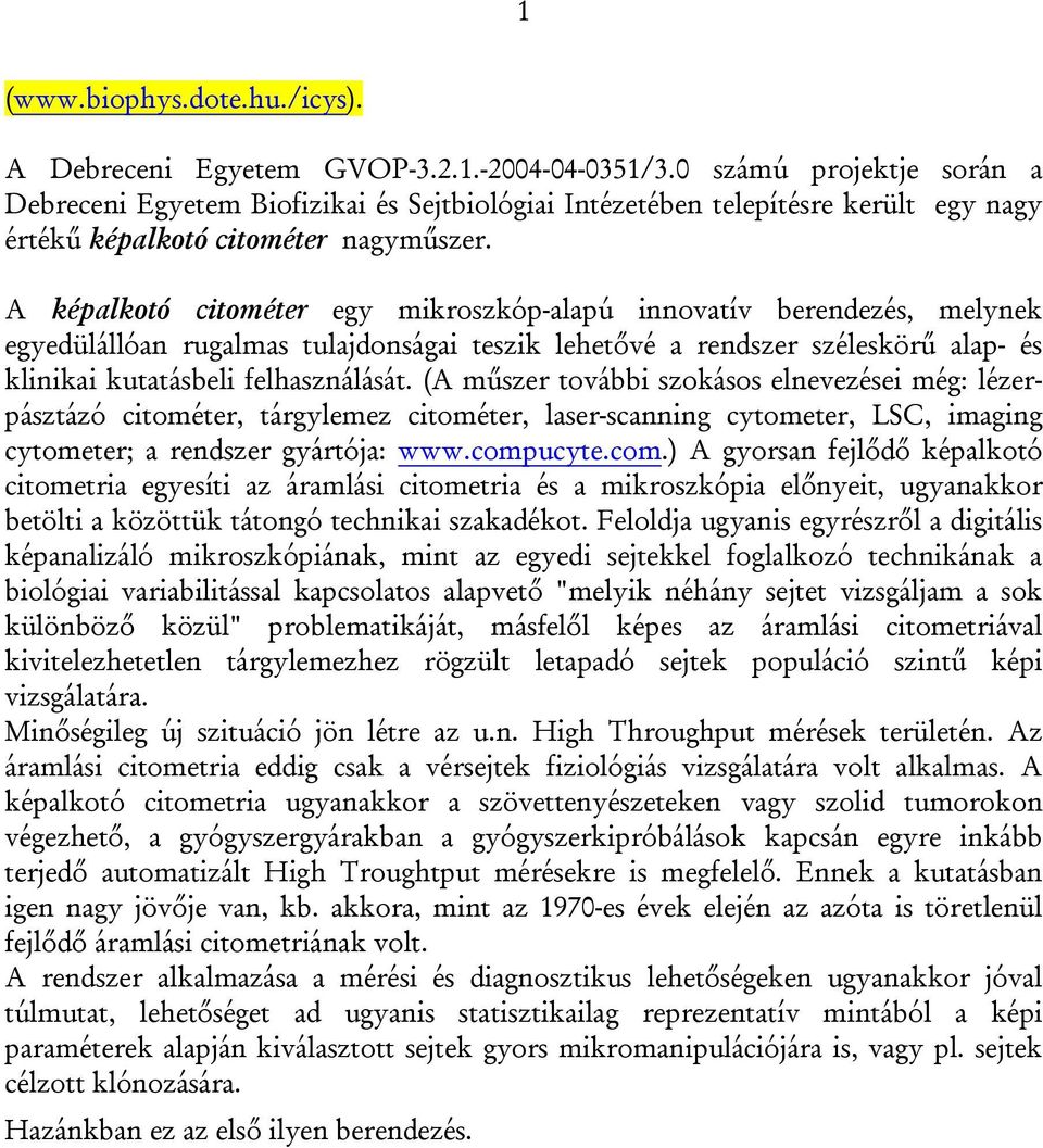 A képalkotó citométer egy mikroszkóp-alapú innovatív berendezés, melynek egyedülállóan rugalmas tulajdonságai teszik lehetővé a rendszer széleskörű alap- és klinikai kutatásbeli felhasználását.