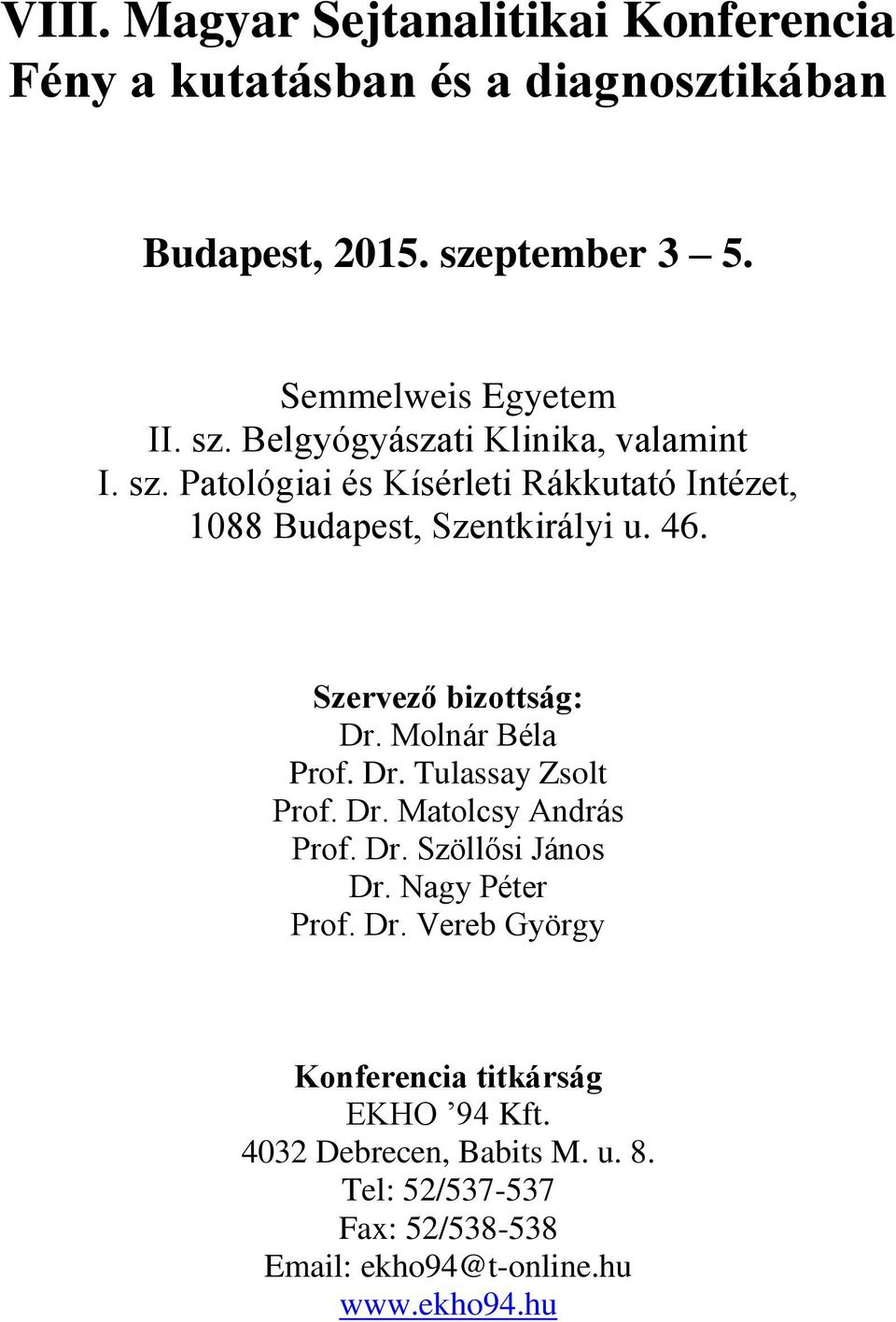 Szervező bizottság: Dr. Molnár Béla Prof. Dr. Tulassay Zsolt Prof. Dr. Matolcsy András Prof. Dr. Szöllősi János Dr. Nagy Péter Prof. Dr. Vereb György Konferencia titkárság EKHO 94 Kft.