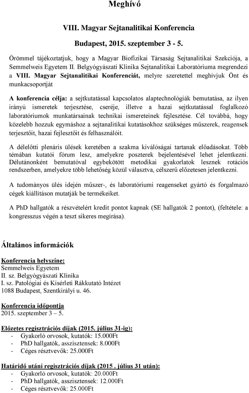 Magyar Sejtanalitikai Konferenciát, melyre szeretettel meghívjuk Önt és munkacsoportját A konferencia célja: a sejtkutatással kapcsolatos alaptechnológiák bemutatása, az ilyen irányú ismeretek