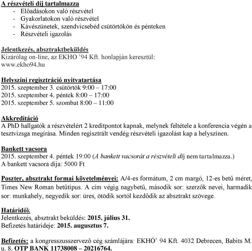 szeptember 5. szombat 8:00 11:00 Akkreditáció A PhD hallgatók a részvételért 2 kreditpontot kapnak, melynek feltétele a konferencia végén a tesztvizsga megírása.