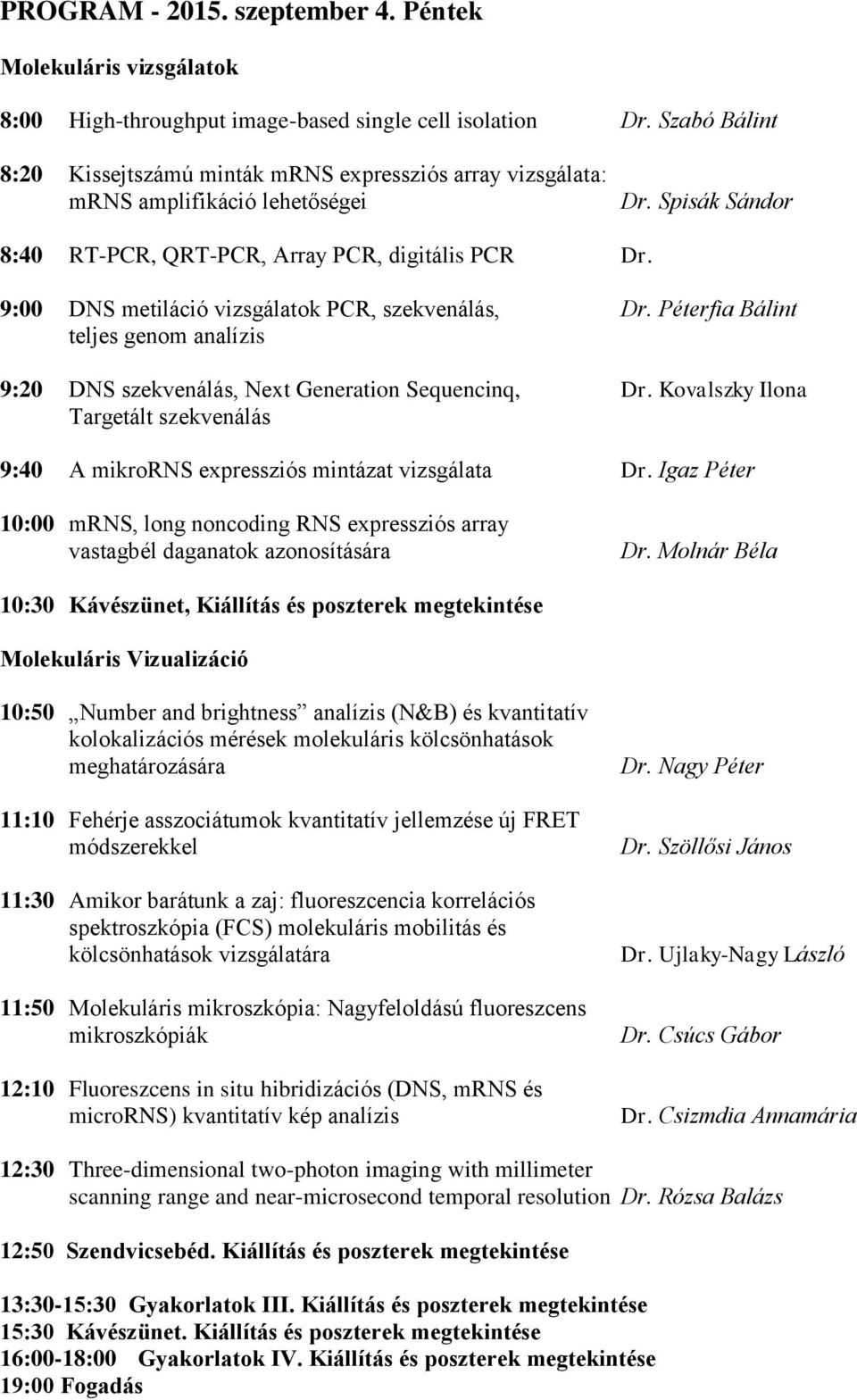 9:00 DNS metiláció vizsgálatok PCR, szekvenálás, Dr. Péterfia Bálint teljes genom analízis 9:20 DNS szekvenálás, Next Generation Sequencinq, Dr.