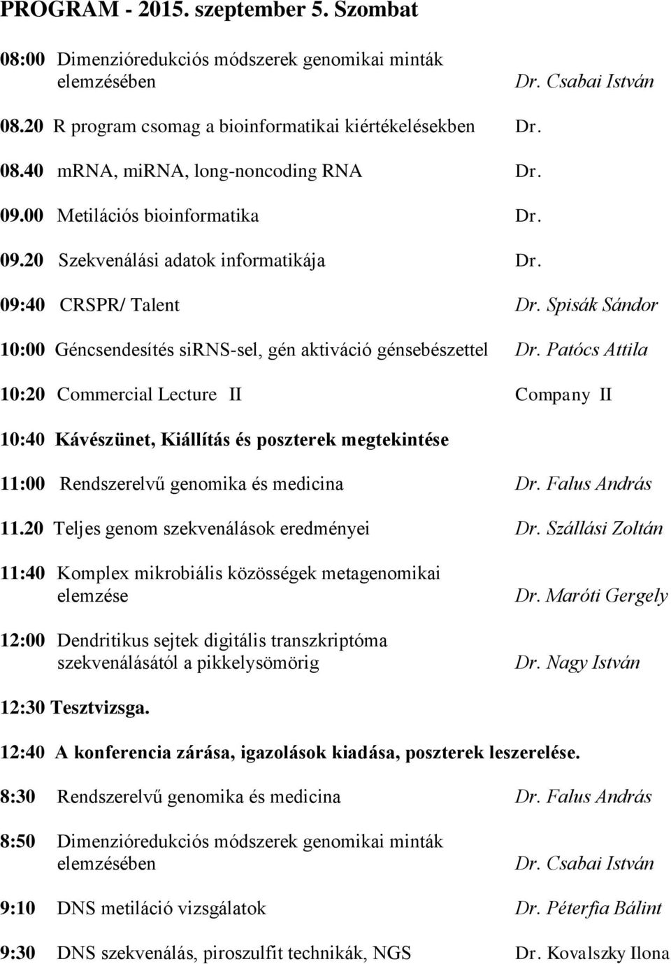 Patócs Attila 10:20 Commercial Lecture II Company II 10:40 Kávészünet, Kiállítás és poszterek megtekintése 11:00 Rendszerelvű genomika és medicina Dr. Falus András 11.