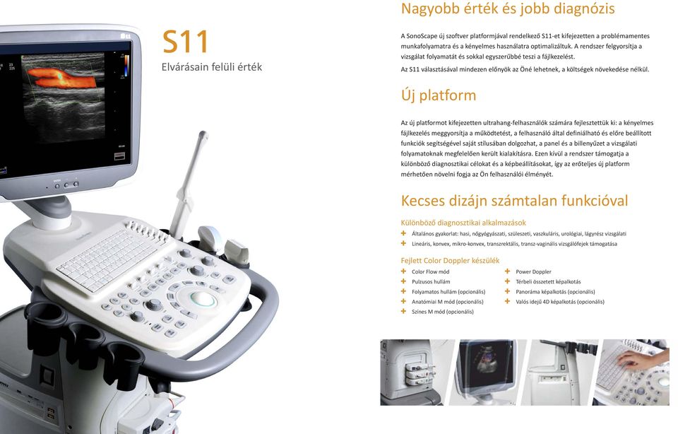 Új platform Az új platformot kifejezetten ultrahang-felhasználók számára fejlesztettük ki: a kényelmes fájlkezelés meggyorsítja a működtetést, a felhasználó által definiálható és előre beállított