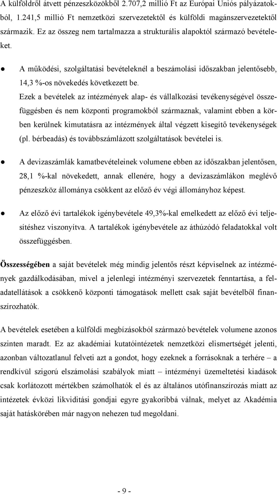 Ezek a bevételek az intézmények alap- és vállalkozási tevékenységével összefüggésben és nem központi programokból származnak, valamint ebben a körben kerülnek kimutatásra az intézmények által végzett