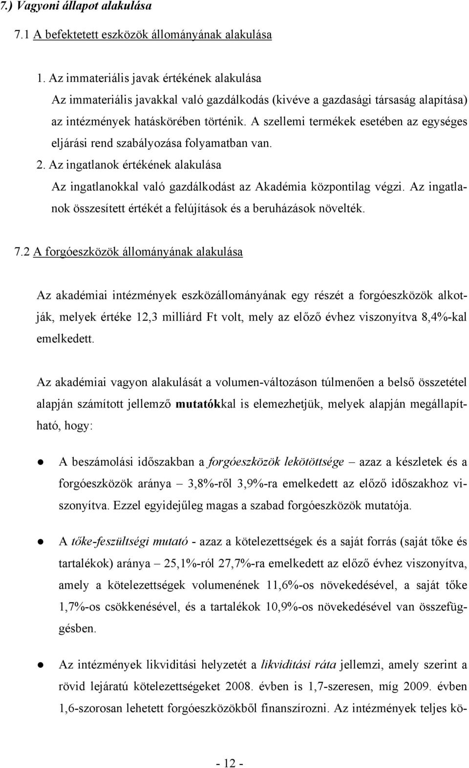 A szellemi termékek esetében az egységes eljárási rend szabályozása folyamatban van. 2. Az ingatlanok értékének alakulása Az ingatlanokkal való gazdálkodást az Akadémia központilag végzi.