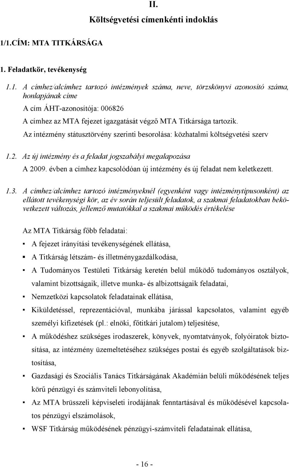 Az intézmény státusztörvény szerinti besorolása: közhatalmi költségvetési szerv 1.2. Az új intézmény és a feladat jogszabályi megalapozása A 2009.