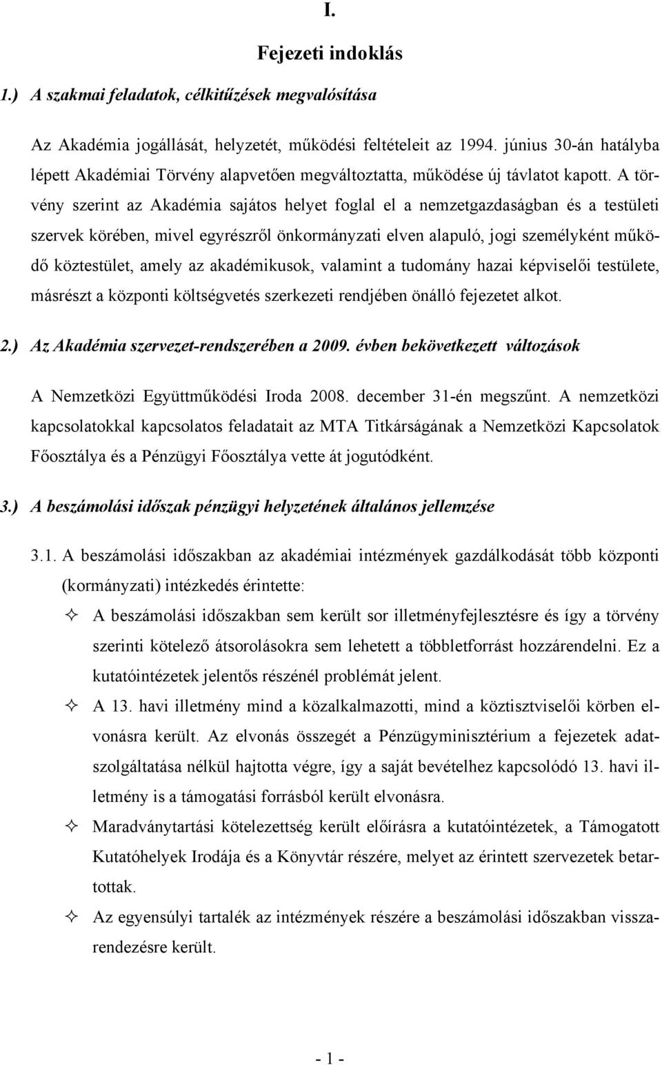 A törvény szerint az Akadémia sajátos helyet foglal el a nemzetgazdaságban és a testületi szervek körében, mivel egyrészről önkormányzati elven alapuló, jogi személyként működő köztestület, amely az