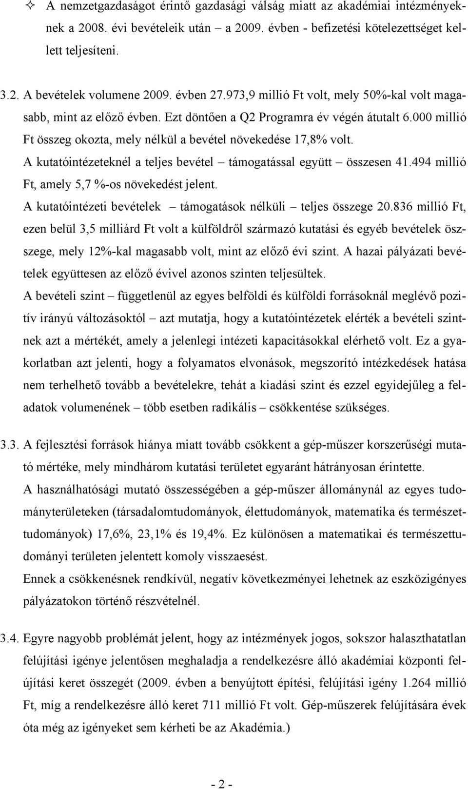 A kutatóintézeteknél a teljes bevétel támogatással együtt összesen 41.494 millió Ft, amely 5,7 %-os növekedést jelent. A kutatóintézeti bevételek támogatások nélküli teljes összege 20.