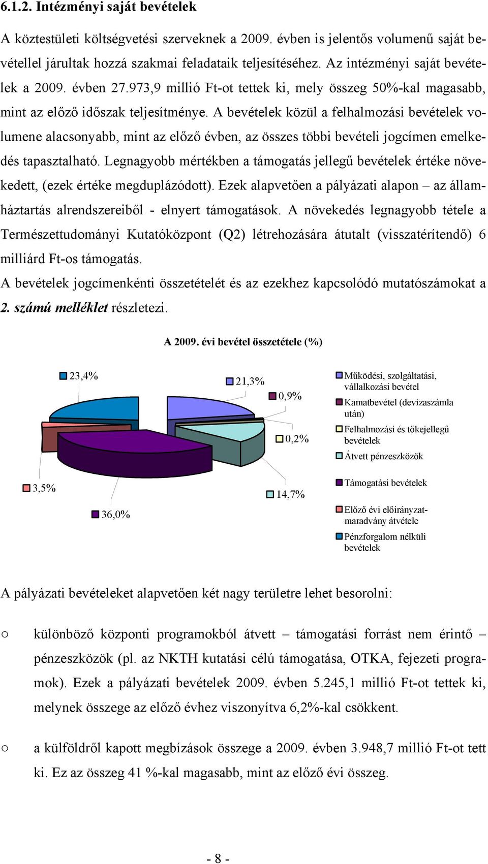 A bevételek közül a felhalmozási bevételek volumene alacsonyabb, mint az előző évben, az összes többi bevételi jogcímen emelkedés tapasztalható.