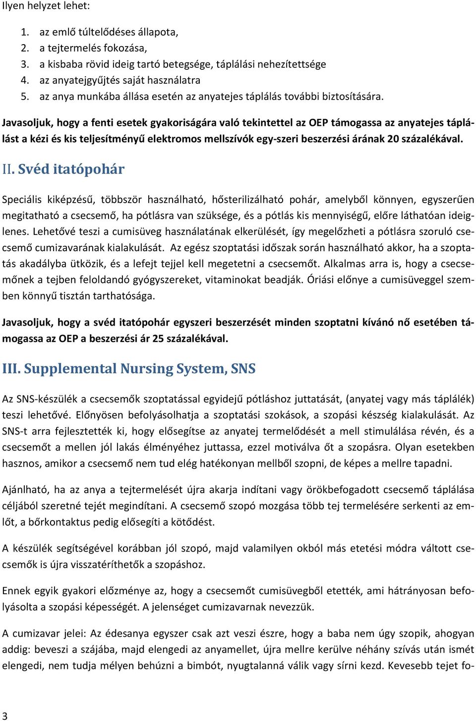 Javasoljuk, hogy a fenti esetek gyakoriságára való tekintettel az OEP támogassa az anyatejes táplálást a kézi és kis teljesítményű elektromos mellszívók egy-szeri beszerzési árának 20 százalékával.