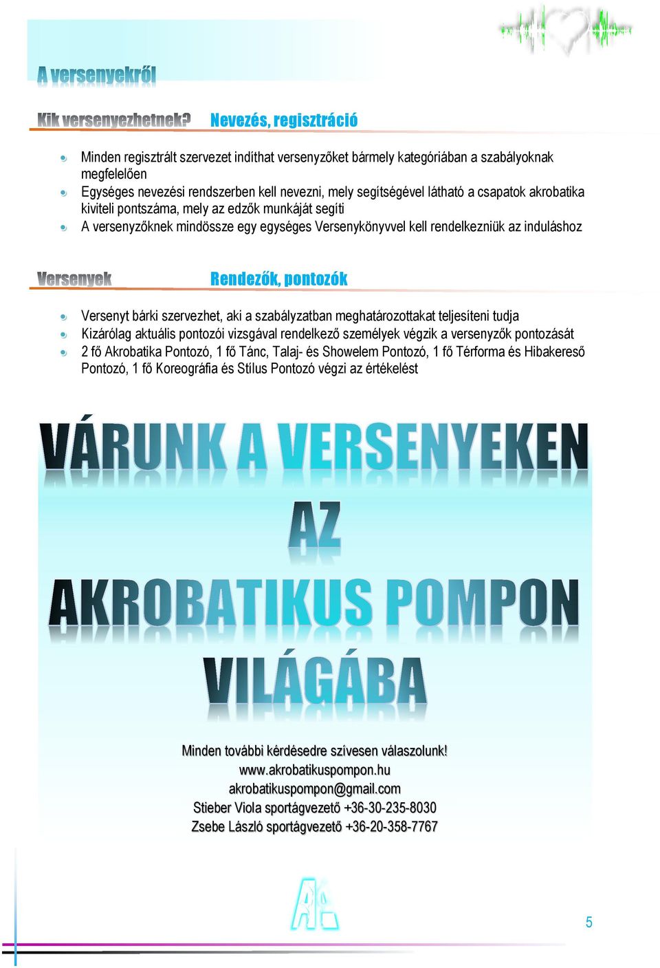 szervezhet, aki a szabályzatban meghatározottakat teljesíteni tudja Kizárólag aktuális pontozói vizsgával rendelkező személyek végzik a versenyzők pontozását 2 fő Akrobatika Pontozó, 1 fő Tánc,