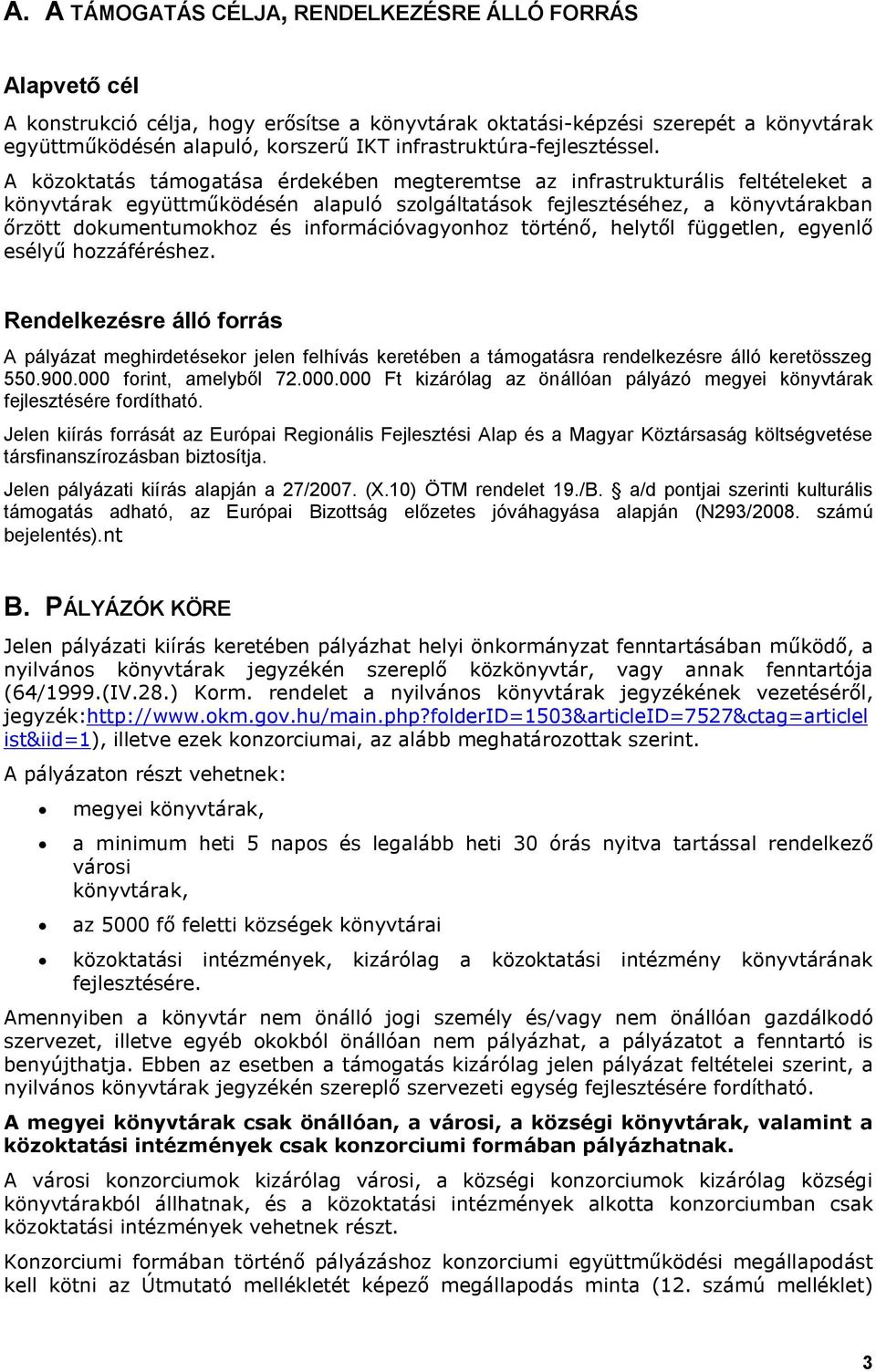 A közoktatás támogatása érdekében megteremtse az infrastrukturális feltételeket a könyvtárak együttműködésén alapuló szolgáltatások fejlesztéséhez, a könyvtárakban őrzött dokumentumokhoz és