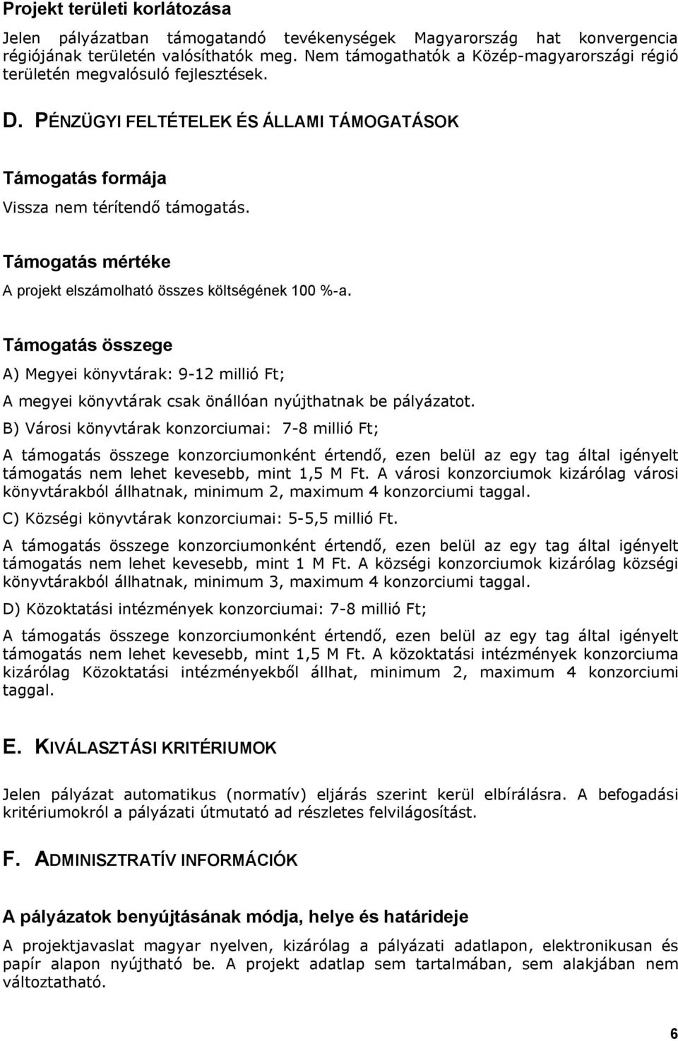 Támogatás mértéke A projekt elszámolható összes költségének 100 %-a. Támogatás összege A) Megyei könyvtárak: 9-12 millió Ft; A megyei könyvtárak csak önállóan nyújthatnak be pályázatot.