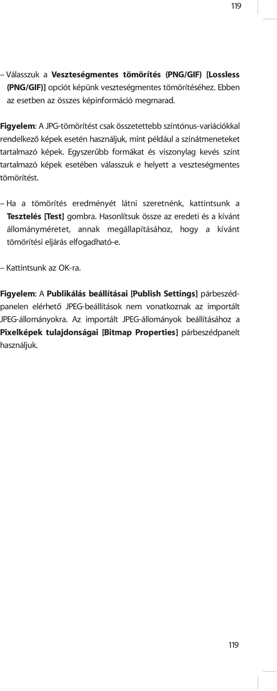 Egyszerûbb formákat és viszonylag kevés színt tartalmazó képek esetében válasszuk e helyett a veszteségmentes tömörítést.