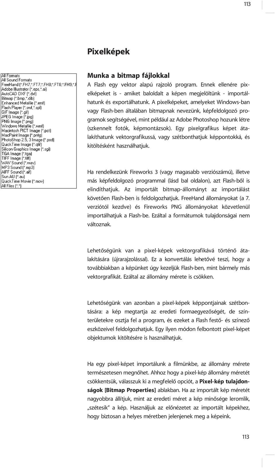 Egy pixelgrafikus képet átalakíthatunk vektorgrafikussá, vagy szétbonthatjuk képpontokká, és kitöltésként használhatjuk.