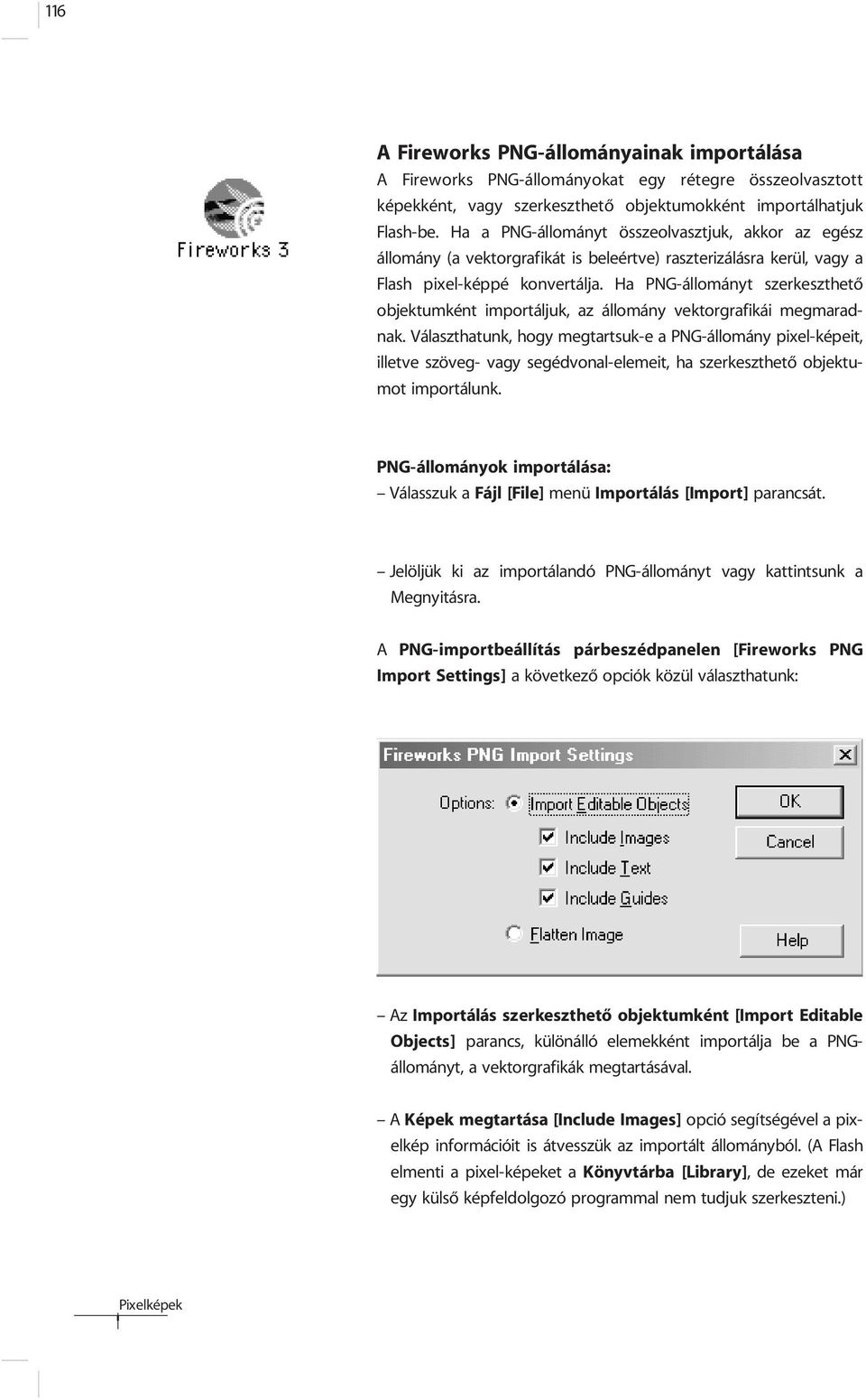 Ha PNG-állományt szerkeszthetõ objektumként importáljuk, az állomány vektorgrafikái megmaradnak.