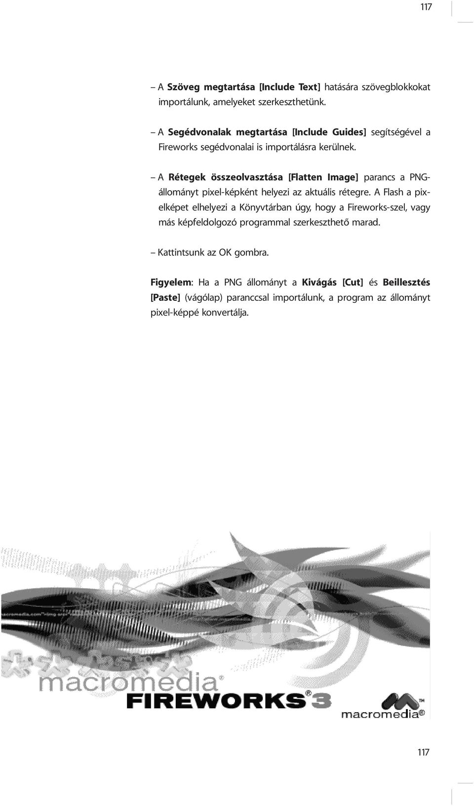 A Rétegek összeolvasztása [Flatten Image] parancs a PNGállományt pixel-képként helyezi az aktuális rétegre.