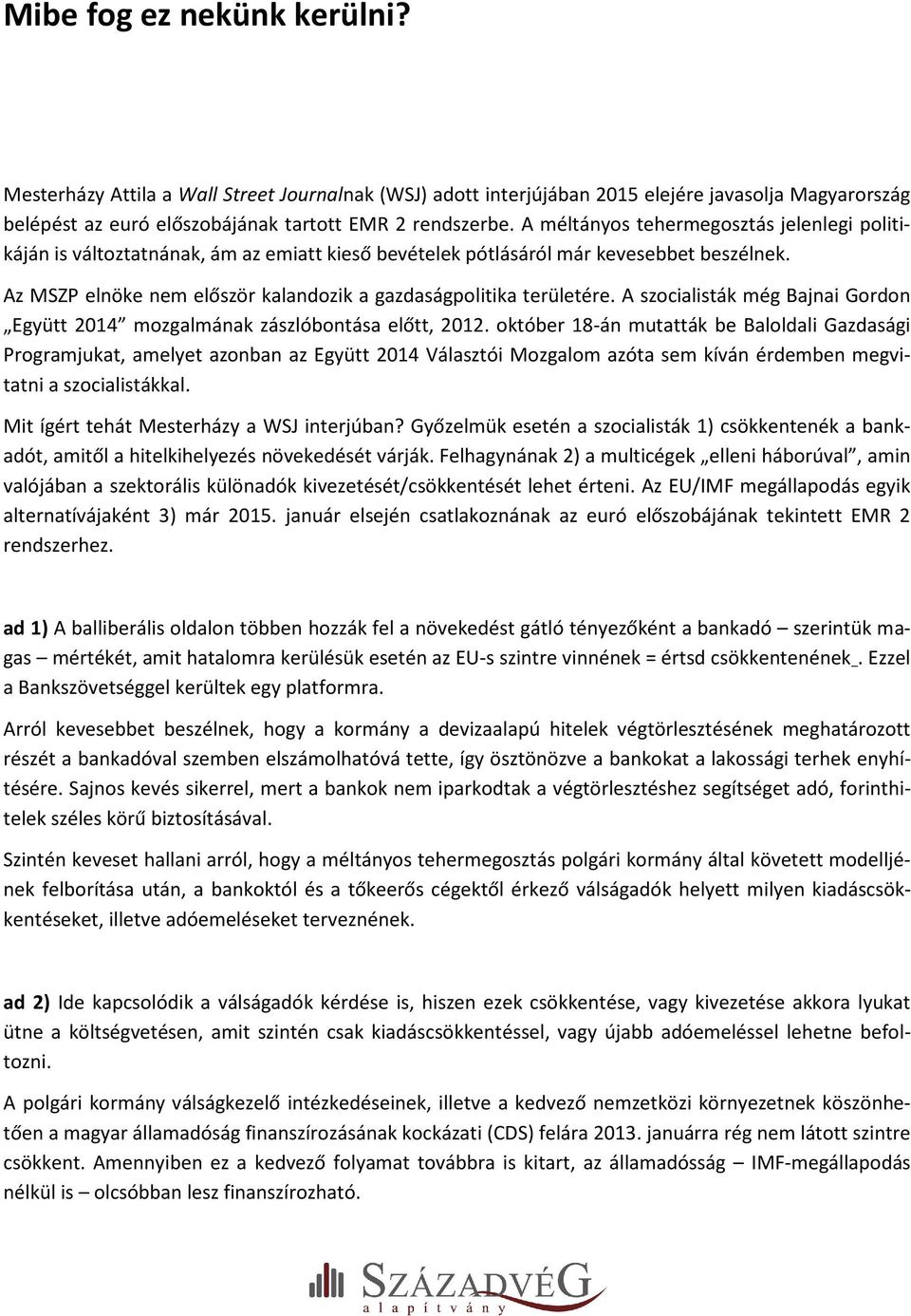 Az MSZP elnöke nem először kalandozik a gazdaságpolitika területére. A szocialisták még Bajnai Gordon Együtt 2014 mozgalmának zászlóbontása előtt, 2012.