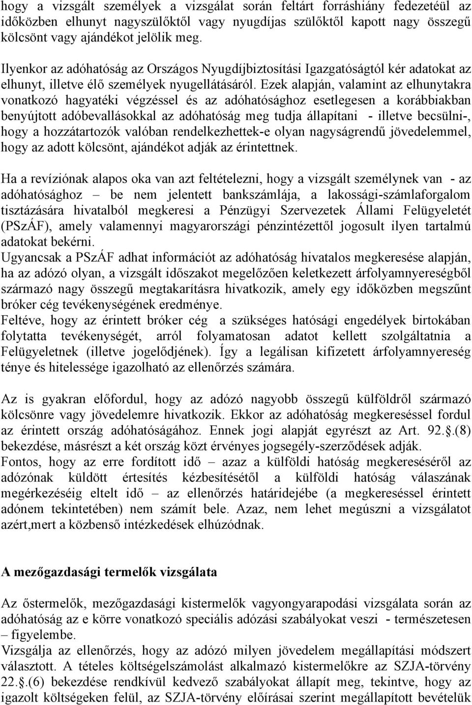 Ezek alapján, valamint az elhunytakra vonatkozó hagyatéki végzéssel és az adóhatósághoz esetlegesen a korábbiakban benyújtott adóbevallásokkal az adóhatóság meg tudja állapítani - illetve becsülni-,